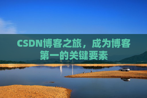 CSDN博客之旅，成为博客第一的关键要素